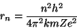 \begin{displaymath}r_n={{n^2h^2}\over{4\pi^2kmZe^2}}\end{displaymath}