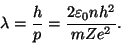 \begin{displaymath}\lambda={h\over p}={{2\varepsilon _0nh^2}\over{mZe^2}}.\end{displaymath}