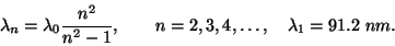 \begin{displaymath}\lambda_n=\lambda_0{n^2\over{n^2-1}},\qquad
n=2,3,4,\dots,\quad \lambda_1=91.2~nm.\end{displaymath}