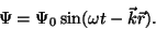 \begin{displaymath}\Psi=\Psi_0\sin(\omega t-\vec k\vec r).\end{displaymath}