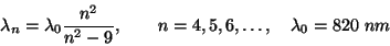 \begin{displaymath}\lambda_n=\lambda_0{n^2\over{n^2-9}},\qquad
n=4,5,6,\dots,\quad\lambda_0=820~nm\end{displaymath}