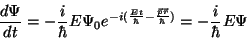 \begin{displaymath}{{d\Psi}\over{dt}}=-{i\over\hbar}E\Psi_0e^{-i({Et\over\hbar}-{\vec
p\vec r\over\hbar})}=-{i\over\hbar}E\Psi\end{displaymath}