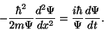 \begin{displaymath}-{\hbar^2\over{2m\Psi}}{d^2\Psi\over{dx^2}}={i\hbar\over\Psi}
{d\Psi\over{dt}}.\end{displaymath}