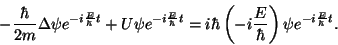 \begin{displaymath}-{\hbar\over{2m}}\Delta\psi e^{-i{E\over\hbar}t}+U\psi
e^{-i...
...}=i\hbar\left(-i{E\over\hbar}\right)\psi
e^{-i{E\over\hbar}t}.\end{displaymath}