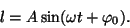 \begin{displaymath}l=A\sin(\omega t+\varphi_0).\end{displaymath}