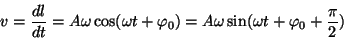 \begin{displaymath}v={{dl}\over{dt}}=A\omega\cos(\omega
t+\varphi_0)=A\omega\sin(\omega t+\varphi_0+{{\pi}\over2})\end{displaymath}