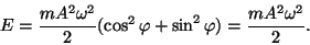 \begin{displaymath}E={{mA^2\omega^2}\over
2}(\cos^2\varphi+\sin^2\varphi)={{mA^2\omega^2}\over 2}.\end{displaymath}