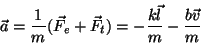 \begin{displaymath}\vec a={1\over m}(\vec F_e+\vec F_t)=-{k\vec l\over m}-{b\vec v\over m}\end{displaymath}