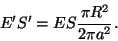 \begin{displaymath}E'S'=ES{{\pi R^2}\over{2\pi a^2}}.\end{displaymath}