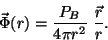 \begin{displaymath}\vec{\Phi}(r)={{P_B}\over{4\pi r^2}}~{{\vec r}\over r}.\end{displaymath}