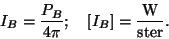 \begin{displaymath}I_B={{P_B}\over{4\pi}};~~~[I_B]={{\rm W}\over {\rm ster}}.\end{displaymath}