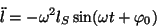 \begin{displaymath}\ddot l=-\omega^2 l_S\sin(\omega t+\varphi _0)
\end{displaymath}