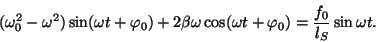 \begin{displaymath}
(\omega_0^2 -\omega^2) \sin(\omega t+\varphi _0) + 2\beta\o...
...omega t+\varphi _0+{\pi\over 2 }) ={f_0\over l_S}\sin\omega t. \end{displaymath}