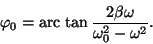 \begin{displaymath}
\varphi _0= \hbox{arc tan}\,{2\beta\omega \over \omega^2_0-
\omega^2}. \end{displaymath}