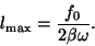 \begin{displaymath}
l_{\max}={f_0\over 2\beta\omega}.
\end{displaymath}