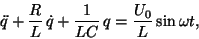 \begin{displaymath}\ddot q+{R\over L}\,\dot q+ {1\over LC}\, q= {U_0\over L} \sin
\omega t, \end{displaymath}