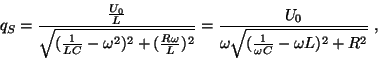 \begin{displaymath}
\eqalign{
q_S={}& {{U_0\over L}\over \sqrt{({1\over LC}- \...
... \omega \sqrt{({1\over \omega C}- \omega L)^2+
R^2 }}\;, \cr} \end{displaymath}