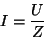 \begin{displaymath}
I={U\over Z} \end{displaymath}