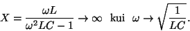 \begin{displaymath}X={{\omega L}\over{\omega^2LC-1}}\rightarrow\infty{\rm ~~kui~~
}\omega\rightarrow\sqrt{1\over{LC}}.\end{displaymath}