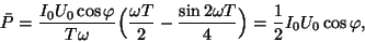 \begin{displaymath}\bar P={{I_0U_0\cos\varphi}\over{T\omega}}\Bigl({{\omega
T}\...
...}-{{\sin 2\omega T}\over 4}\Bigr)={1\over
2}I_0U_0\cos\varphi,\end{displaymath}