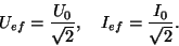 \begin{displaymath}U_{ef}={{U_0}\over{\sqrt 2}},~~~I_{ef}={{I_0}\over{\sqrt 2}}.\end{displaymath}