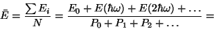 \begin{displaymath}\bar E={{\sum E_i}\over
N}={{E_0+E(\hbar\omega)+E(2\hbar\omega)+\dots}\over{P_0+P_1+P_2+\dots}}=\end{displaymath}