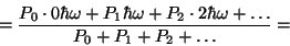 \begin{displaymath}={{P_0\cdot 0\hbar\omega+P_1\hbar\omega+P_2\cdot
2\hbar\omega+\dots}\over{P_0+P_1+P_2+\dots}}=\end{displaymath}