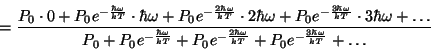 \begin{displaymath}={{P_0\cdot 0+P_0e^{-{{\hbar\omega}\over{kT}}}\cdot \hbar\ome...
...omega}\over{kT}}}
+P_0e^{-{{3\hbar\omega}\over{kT}}}+\dots}}} \end{displaymath}