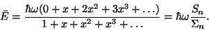 \begin{displaymath}\bar E={{\hbar\omega(0+x+2x^2+3x^3+\dots)}
\over{1+x+x^2+x^3+\dots}}=\hbar\omega{{S_n}\over{\Sigma_n}}.\end{displaymath}