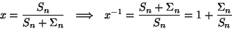 \begin{displaymath}x={{S_n}\over{S_n+\Sigma_n}}~~\Longrightarrow~~x^{-1}=
{{S_n+\Sigma_n}\over{S_n}}=1+{{\Sigma_n}\over{S_n}}\end{displaymath}