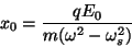 \begin{displaymath}x_0={{qE_0}\over{m(\omega^2-\omega_s^2)}}\end{displaymath}