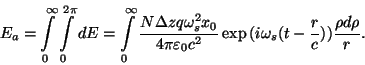 \begin{displaymath}E_a=\int\limits _0^\infty\int\limits _0^{2\pi}dE=\int\limits ...
...n _0c^2}}\exp{(i\omega_s(t-{r\over
c}))}{{\rho d\rho}\over r}.\end{displaymath}