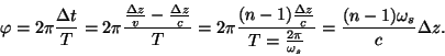 \begin{displaymath}\varphi =2\pi{{\Delta t}\over T}=2\pi{{{{\Delta z}\over v}-{{...
...T={{2\pi}\over{\omega_s}}}}}={{(n-1)\omega_s}\over
c}\Delta z.\end{displaymath}
