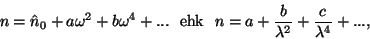 \begin{displaymath}n=\hat
n_0+a\omega^2+b\omega^4+...~~{\rm
ehk}~~n=a+{b\over{\lambda^2}}+{c\over{\lambda^4}}+...,\end{displaymath}