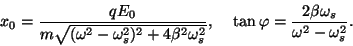 \begin{displaymath}x_0={{qE_0}\over{m\sqrt{(\omega^2-\omega_s^2)^2+4\beta^2
\om...
...},~~~\tan\varphi ={{2\beta\omega_s}\over{\omega^2-\omega_s^2}}.\end{displaymath}