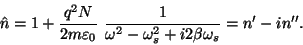 \begin{displaymath}\hat n=1+{{q^2N}\over{2m\varepsilon _0}}~{1\over{\omega^2-\omega_s^2
+i2\beta\omega_s}} =n'-in''.\end{displaymath}