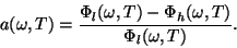 \begin{displaymath}a(\omega ,T)={{\Phi_l(\omega
,T)-\Phi_h(\omega,T)}\over{\Phi_l(\omega,T)}}.\end{displaymath}