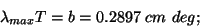 \begin{displaymath}\lambda_{max}T=b=0.2897~cm~deg;\end{displaymath}