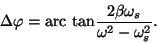 \begin{displaymath}\Delta\varphi ={\rm
arc~tan}{{2\beta\omega_s}\over{\omega^2-\omega_s^2}}.\end{displaymath}