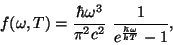 \begin{displaymath}f(\omega,T)={{\hbar\omega^3}\over{\pi^2c^2}}~{1\over
{e^{{\hbar\omega}\over{kT}}-1}},\end{displaymath}