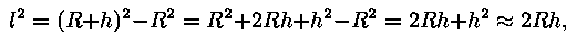 l^2 = (R + h)^2 - R^2 = R^2 + 2Rh + h^2 - R^2 = 2Rh + h^2 ~ 2Rh,