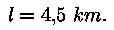 l = 4,5 km.