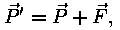 vektor P' = vektor P + vektor F,