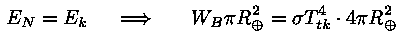 E_N = E_k  ==>  W_B * pii * R_opluss^2 = sigma * T_tk^4 * 4 * pii 
* R_opluss^2