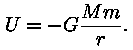 U = - G * (M * m) / r.