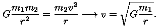 (G * m_1 * m_2) / r^2 = (m_2 * v^2) / r  -->  v = sqrt (G * m_1 /
r).