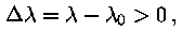 Deltalambda = lambda - lambda_0 > 0,