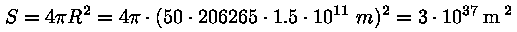 S = 4 * pii * R^2 = 4 * pii * (50 * 206265 * 1,5 * 10^11 m)^2 = 3 
* 10^37 m^2