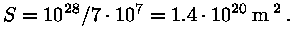S = 10^28 / 7 * 10^7 = 1,4 * 10^20 m^2.