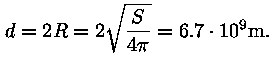 d = 2 * R = 2 * sqrt (S / (4 * pii)) = 6,7 * 10^9 m.